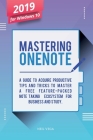 Mastering OneNote 2019 For Windows 10: A Guide to Acquire Productivity Tips and Tricks to Master a Free Feature-Packed Note-Taking Ecosystem for Busin By Neil Vega Cover Image