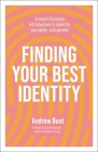 Finding Your Best Identity: A Short Christian Introduction to Identity, Sexuality and Gender By Andrew Bunt Cover Image