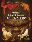 Beasts of the Four Nations: Creatures from Avatar: The Last Airbender and The Legend of Korra By Bryan Konietzko (Created by), Michael Dante DiMartino (Created by), Nickelodeon (Producer), John O'Bryan, Various (Illustrator) Cover Image