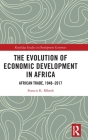 The Evolution of Economic Development in Africa: African Trade, 1948-2017 (Routledge Studies in Development Economics) By Francis K. Mbroh Cover Image