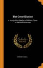 The Great Illusion: A Study of the Relation of Military Power to National Advantage Cover Image