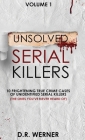 Unsolved Serial Killers: 10 Frightening True Crime Cases of Unidentified Serial Killers (The Ones You've Never Heard of) Volume 1 Cover Image