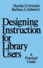Designing Instruction for Library Users: A Practical Guide (Books in Library and Information Science) By Marilla Svinicki Cover Image
