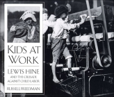 Kids at Work: Lewis Hine and the Crusade Against Child Labor By Russell Freedman, Lewis Wickes Hine (Photographer) Cover Image