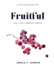 Fruitful: Live a Life of Abundant Harvest By Angela P. Johnson Cover Image