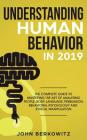 Understanding Human Behavior in 2019: The Complete Guide to Mastering the Art of Analyzing People, Body Language, Persuasion, Behavioral Psychology an By John Berkowitz Cover Image
