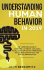 Understanding Human Behavior in 2019: The Complete Guide to Mastering the Art of Analyzing People, Body Language, Persuasion, Behavioral Psychology an Cover Image