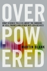 Overpowered: The Dangers of Electromagnetic Radiation (EMF) and What You Can Do about It By Martin Blank, PhD Cover Image