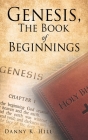 Genesis, The Book of Beginnings By Danny K. Hill Cover Image