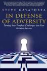 In Defense of Adversity: Turning Your Toughest Challenges into Your Greatest Success By Steve Gavatorta Cover Image