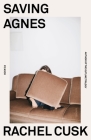 Saving Agnes: A Novel By Rachel Cusk Cover Image