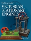 Making Model Victorian Stationary Engines By Stewart B. Hart Cover Image