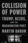 Collision of Power: Trump, Bezos, and THE WASHINGTON POST By Martin Baron Cover Image