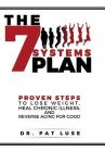 The 7 Systems Plan: Proven Steps to Lose Weight, Heal Chronic Illness, and Reverse Aging for Good By Pat Luse Cover Image