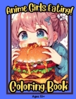 Anime Girls Eating!: Cute Silly Anime Girls Eating Foods and making a mess for teens and adults By Color With Avi Cover Image