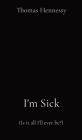 I'm Sick: (Is it all I'll ever be?) By Thomas Hennessy Cover Image