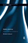 Matrix Activism: Global Practices of Resistance (Routledge Research in Cultural and Media Studies) By Michela Ardizzoni Cover Image