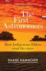 The First Astronomers: How Indigenous Elders read the stars By Duane Hamacher Cover Image