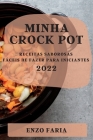 Minha Crock Pot 2022: Receitas Saborosas Fáceis de Fazer Para Iniciantes By Enzo Faria Cover Image