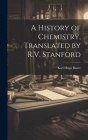 A History of Chemistry, Translated by R.V. Stanford Cover Image