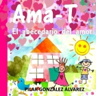 Ama-T: El abecedario del amor. Libro infantil imprescindible para educar en valores By Pilar González Álvarez Cover Image