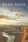 River Notes: A Natural and Human History of the Colorado By Wade Davis Cover Image