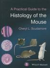 A Practical Guide to the Histology of the Mouse By Cheryl L. Scudamore Cover Image