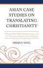Asian Case Studies on Translating Christianity: Toward God's Self-Communication and the Trinitarian End of Asian Theology By Heejun Yang Cover Image