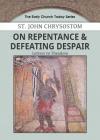 On Repentance & Defeating Despair: Letters to Theodore By John Chrysostom, John Habib (Editor) Cover Image