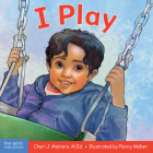 I Play: A board book about discovery and cooperation (Learning About Me & You) By Cheri J. Meiners, Penny Weber (Illustrator) Cover Image