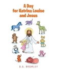 A Day for Katrina Louise and Jesus By B. a. Bromley Cover Image