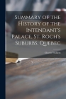 Summary of the History of the Intendant's Palace, St. Roch's Suburbs, Quebec [microform] Cover Image