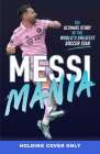 Messi Mania: The ultimate guide to the world's greatest soccer star By Holler Cover Image