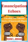 Emancipation Echoes: Unveiling The Unheard Stories Of Juneteenth By Crystal L. Johnson Cover Image