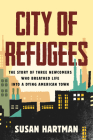 City of Refugees: The Story of Three Newcomers Who Breathed Life into a Dying American Town By Susan Hartman Cover Image