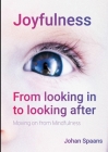 Joyfulness. From looking in to looking after: Moving on from Mindfulness By Johan Spaans Cover Image
