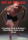 Out of the Cage: A Complete Guide to Beating a Mixed Martial Artist on the Street By Sammy Franco Cover Image