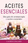 Aceites Esenciales: Una guía de aromaterapia y aceites esenciales Cover Image