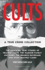 Cults: A True Crime Collection: The Shocking True Stories of Heaven's Gate, the Manson Family, Jim Jones, the Branch Davidians, and More Deathly Cases By Wendy Biddlecombe Agsar Cover Image