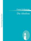 Die Ahnfrau: Trauerspiel in fünf Aufzügen By Franz Grillparzer Cover Image