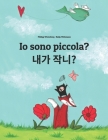 Io sono piccola? 제가 작나요?: Libro illustrato per bambini: italiano-coreana (Edizione bilingue) Cover Image