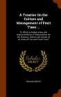 A Treatise on the Culture and Management of Fruit Trees ...: To Which Is Added, a New and Improved Edition of Observations on the Diseases, Defects an By Jr. Forsyth, William Cover Image