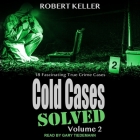 Cold Cases: Solved Volume 2: 18 Fascinating True Crime Cases By Robert Keller, Gary Tiedemann (Read by) Cover Image