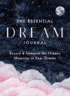 The Essential Dream Journal: Record & Interpret the Hidden Meanings in Your Dreams (Everyday Inspiration Journals #9) Cover Image