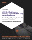 AWS Certified Machine Learning - Specialty (MLS-C01) Certification Guide - Second Edition: The ultimate guide to passing the MLS-C01 exam on your firs Cover Image