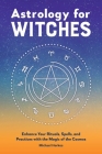 Astrology for Witches: Enhance Your Rituals, Spells, and Practices with the Magic of the Cosmos By Michael Herkes Cover Image