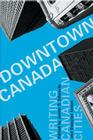 Downtown Canada: Writing Canadian Cities By Justin D. Edwards (Editor), Douglas Ivison (Editor) Cover Image