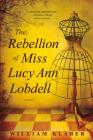 The Rebellion of Miss Lucy Ann Lobdell: A Novel By William Klaber Cover Image