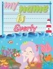 My Name is Everly: Personalized Primary Tracing Book / Learning How to Write Their Name / Practice Paper Designed for Kids in Preschool a By Babanana Publishing Cover Image