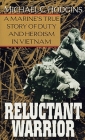 Reluctant Warrior: A Marine's True Story of Duty and Heroism in Vietnam By Michael Hodgins Cover Image